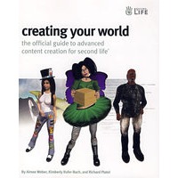 创造你世界:创造你的第二生命的最新官方指南Creating Your World : The Official Guide to Advanced Content Creation for Second Life