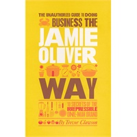 The Unauthorized Guide To Doing Business The Jamie Oliver Way - 10 Secrets Of The Irrepressible One-Man Brand(ISBN=9781907312410)