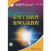 国家人力资源和社会保障部、国家工业和信息化部信息专业技术人才知识更新工程（“653工程”）指定教材 常用工具软件案例实战教程