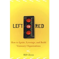 Left on Red: How to Ignite, Leverage and Build Visionary Organizations如何点燃、影响并建立富有远见的组织